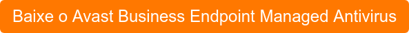 Baixe o Avast Business Endpoint Managed Antivirus